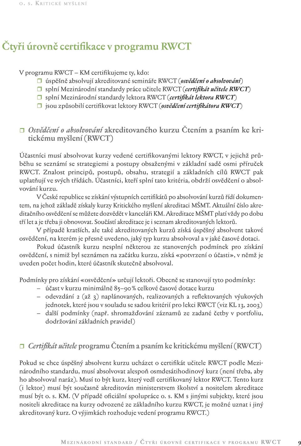 akreditovaného kurzu Čtením a psaním ke kritickému myšlení (RWCT) Účastníci musí absolvovat kurzy vedené certifikovanými lektory RWCT, v jejichž průběhu se seznámí se strategiemi a postupy obsaženými