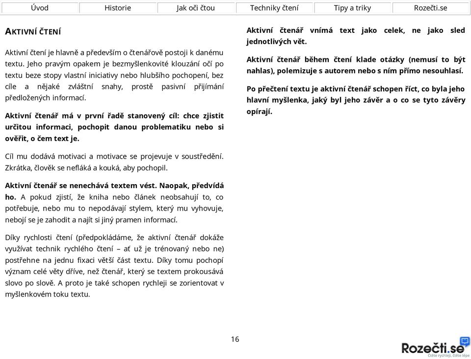 Aktivní čtenář má v první řadě stanovený cíl: chce zjistit určitou informaci, pochopit danou problematiku nebo si ověřit, o čem text je.