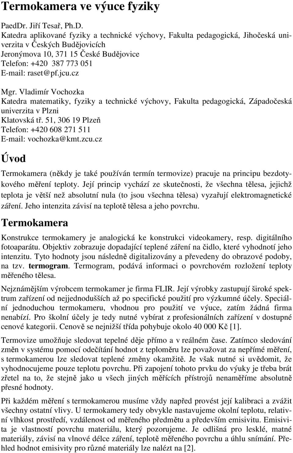 Katedra aplikované fyziky a technické výchovy, Fakulta pedagogická, Jihočeská univerzita v Českých Budějovicích Jeronýmova 10, 371 15 České Budějovice Telefon: +420 387 773 051 E-mail: raset@pf.jcu.