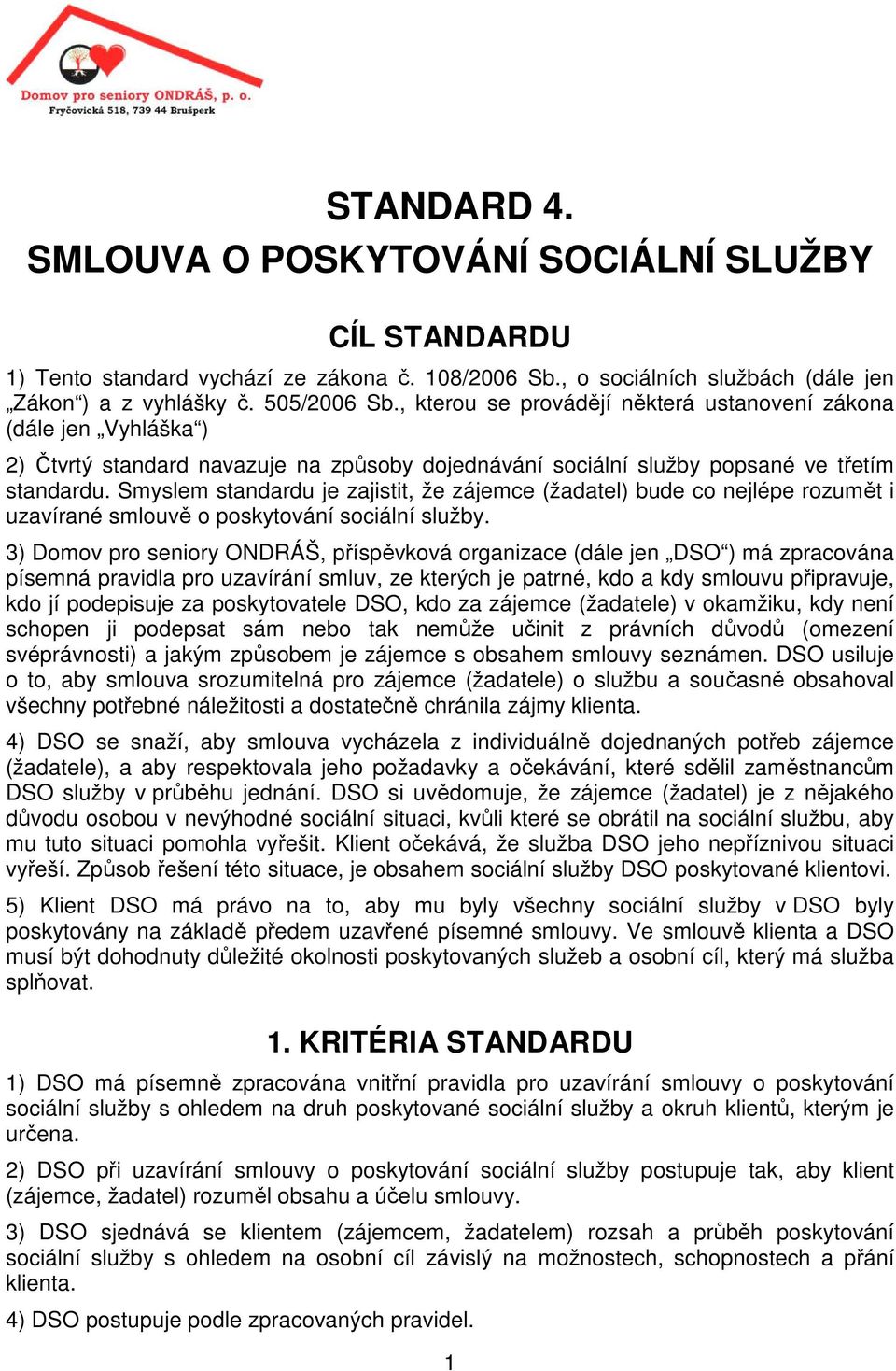 Smyslem standardu je zajistit, že zájemce (žadatel) bude co nejlépe rozumět i uzavírané smlouvě o poskytování sociální služby.