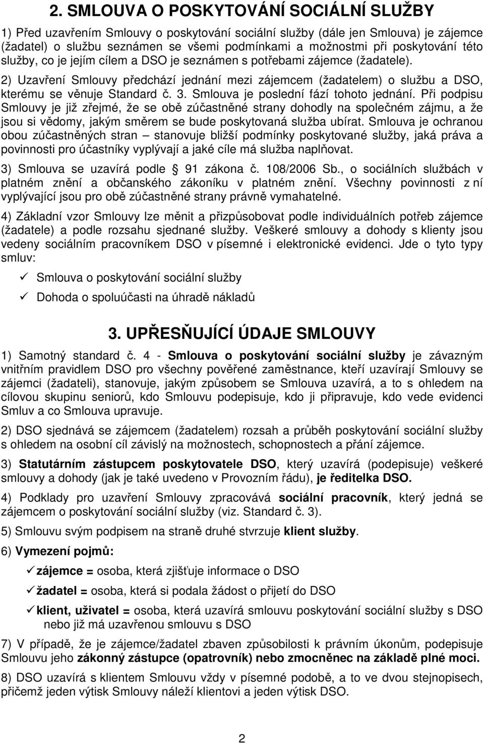 2) Uzavření Smlouvy předchází jednání mezi zájemcem (žadatelem) o službu a DSO, kterému se věnuje Standard č. 3. Smlouva je poslední fází tohoto jednání.