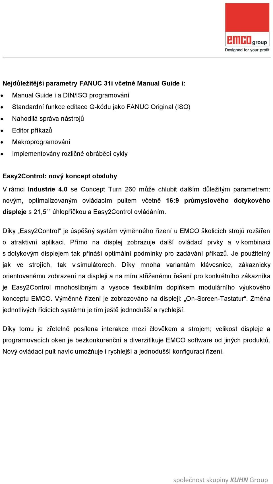 0 se Concept Turn 260 může chlubit dalším důležitým parametrem: novým, optimalizovaným ovládacím pultem včetně 16:9 průmyslového dotykového displeje s 21,5 úhlopříčkou a Easy2Control ovládáním.