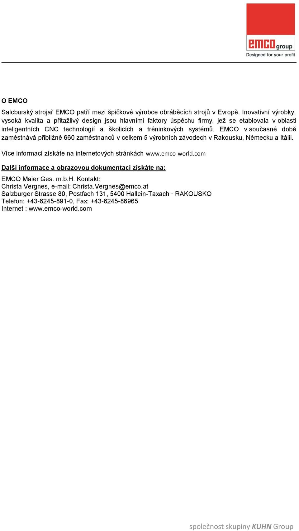 systémů. EMCO v současné době zaměstnává přibližně 660 zaměstnanců v celkem 5 výrobních závodech v Rakousku, Německu a Itálii. Více informací získáte na internetových stránkách www.