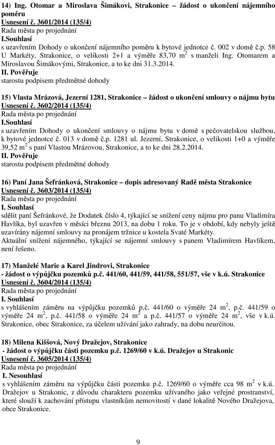 starostu podpisem předmětné dohody 15) Vlasta Mrázová, Jezerní 1281, Strakonice žádost o ukončení smlouvy o nájmu bytu Usnesení č. 3602/2014 (135/4) I.