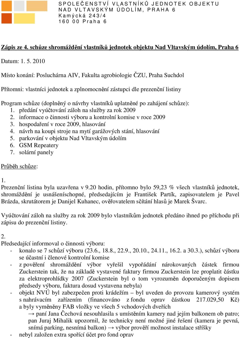 2010 Místo konání: Posluchárna AIV, Fakulta agrobiologie ČZU, Praha Suchdol Přítomni: vlastníci jednotek a zplnomocnění zástupci dle prezenční listiny Program schůze (doplněný o návrhy vlastníků