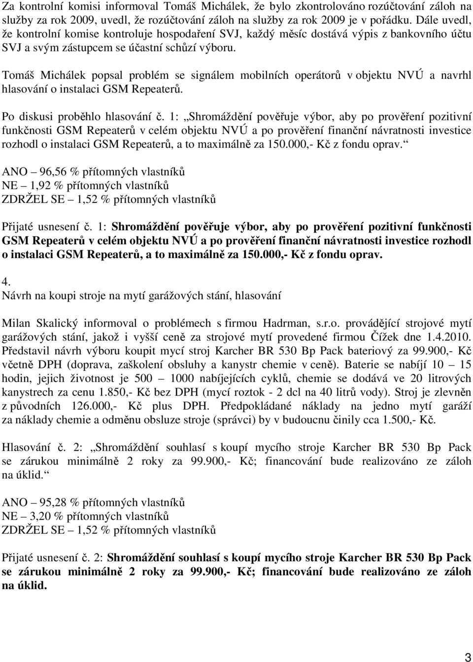 Tomáš Michálek popsal problém se signálem mobilních operátorů v objektu NVÚ a navrhl hlasování o instalaci GSM Repeaterů. Po diskusi proběhlo hlasování č.