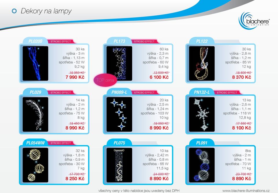 m spotřeba - 103 W 10 kg 13 ks výška - 2,6 m šířka - 1,1 m spotřeba - 118 W 12,8 kg 18 450 Kč 8 990 Kč 19 950 Kč 8 990 Kč 17 550 Kč 8 100 Kč PL054WW PL075 PL091 32 ks výška - 1,8 m šířka