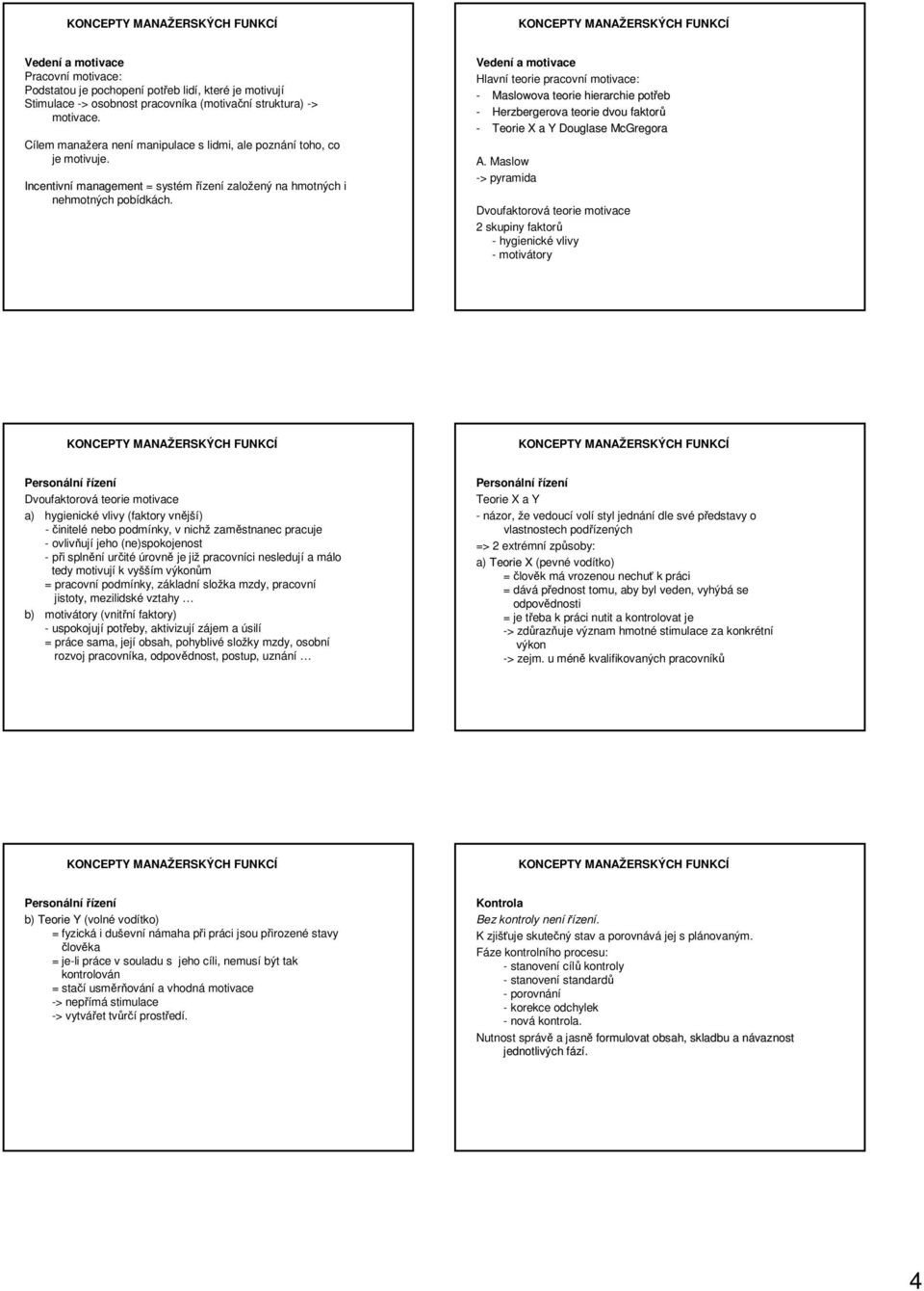 Hlavní teorie pracovní motivace: - Maslowova teorie hierarchie potřeb - Herzbergerova teorie dvou faktorů - Teorie X a Y Douglase McGregora A.