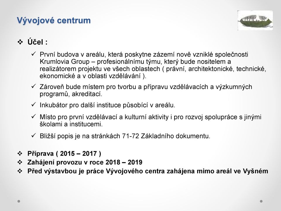 Zároveň bude místem pro tvorbu a přípravu vzdělávacích a výzkumných programů, akreditací. Inkubátor pro další instituce působící v areálu.