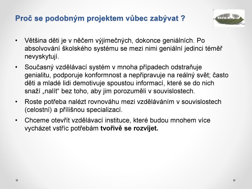 Současný vzdělávací systém v mnoha případech odstraňuje genialitu, podporuje konformnost a nepřipravuje na reálný svět; často děti a mladé lidi demotivuje