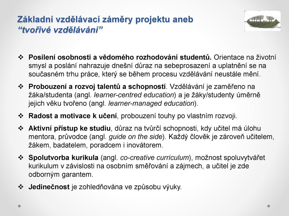 Probouzení a rozvoj talentů a schopností. Vzdělávání je zaměřeno na žáka/studenta (angl. learner-centred education) a je žáky/studenty úměrně jejich věku tvořeno (angl. learner-managed education).