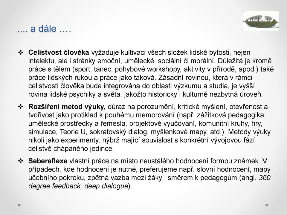 Zásadní rovinou, která v rámci celistvosti člověka bude integrována do oblasti výzkumu a studia, je vyšší rovina lidské psychiky a světa, jakožto historicky i kulturně nezbytná úroveň.