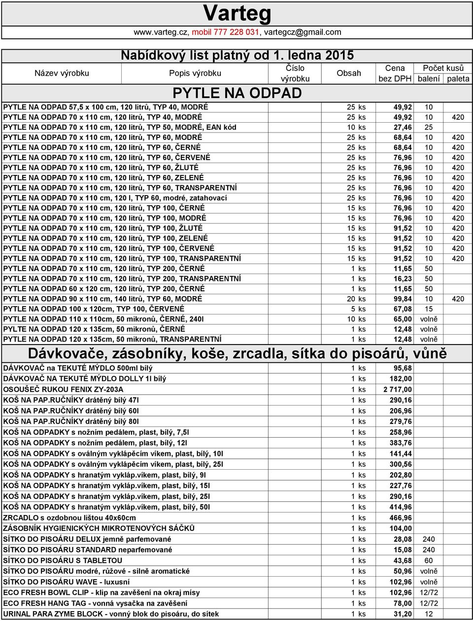 110 cm, 120 litrů, TYP 60, ČERVENÉ 25 ks 76,96 10 420 PYTLE NA ODPAD 70 x 110 cm, 120 litrů, TYP 60, ŽLUTÉ 25 ks 76,96 10 420 PYTLE NA ODPAD 70 x 110 cm, 120 litrů, TYP 60, ZELENÉ 25 ks 76,96 10 420