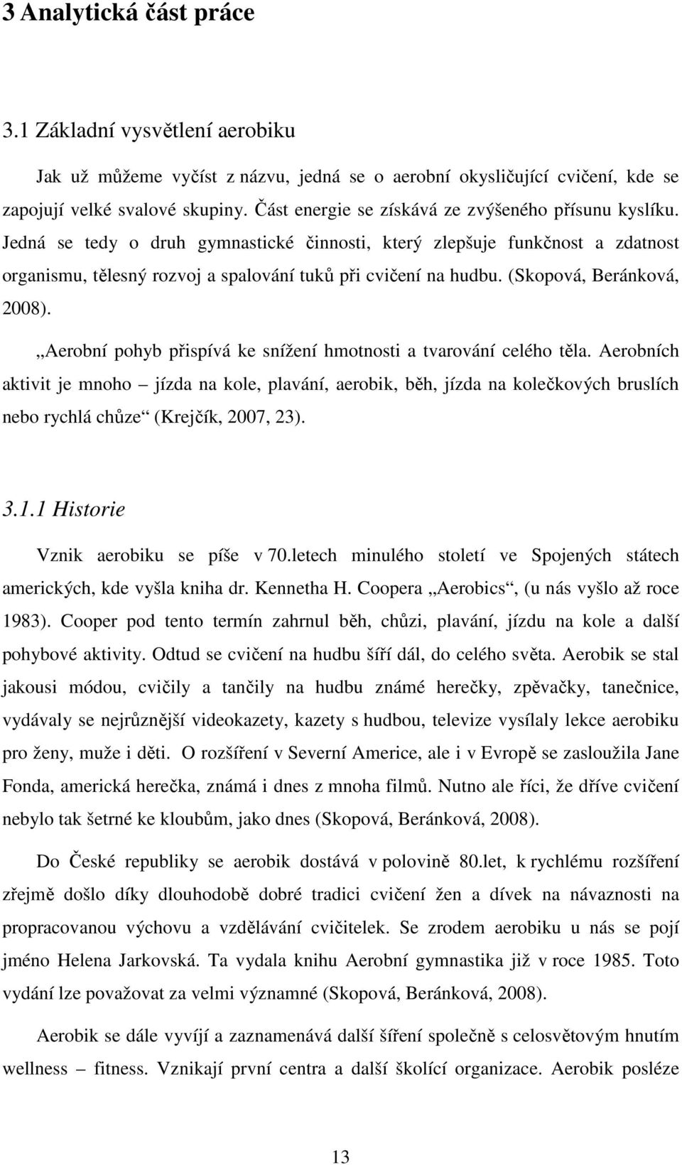 (Skopová, Beránková, 2008). Aerobní pohyb přispívá ke snížení hmotnosti a tvarování celého těla.