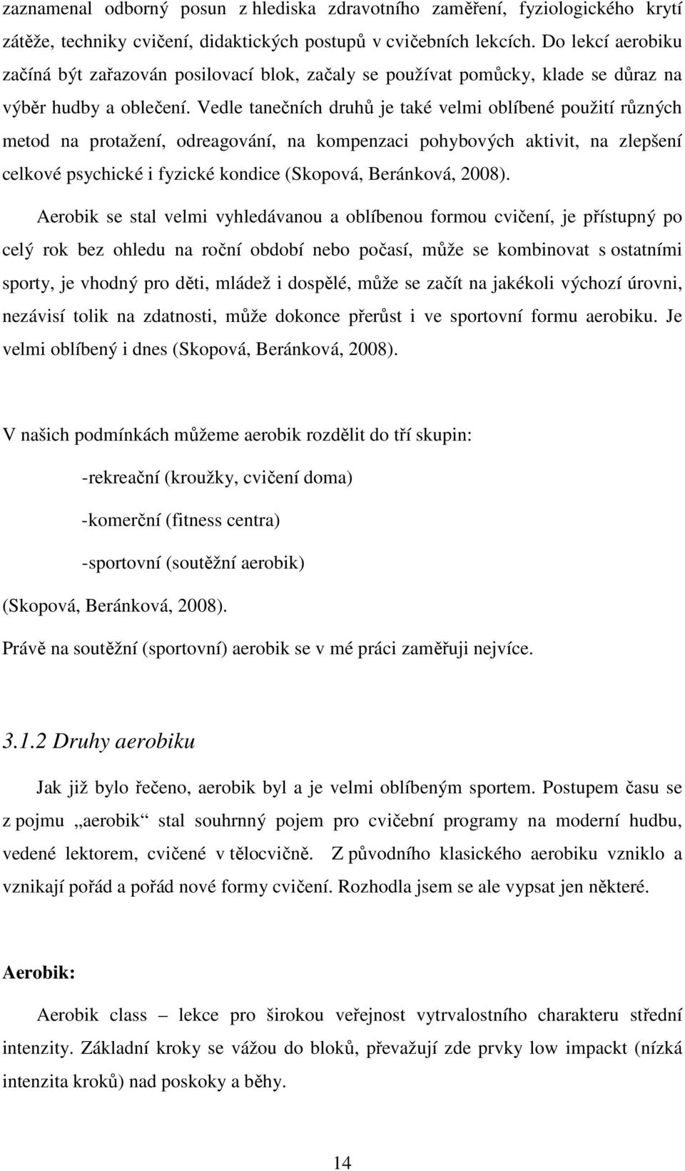 Vedle tanečních druhů je také velmi oblíbené použití různých metod na protažení, odreagování, na kompenzaci pohybových aktivit, na zlepšení celkové psychické i fyzické kondice (Skopová, Beránková,