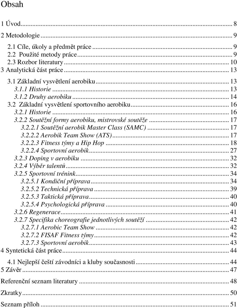 .. 17 3.2.2.2 Aerobik Team Show (ATS)... 17 3.2.2.3 Fitness týmy a Hip Hop... 18 3.2.2.4 Sportovní aerobik... 27 3.2.3 Doping v aerobiku... 32 3.2.4 Výběr talentů... 32 3.2.5 Sportovní trénink... 34 3.