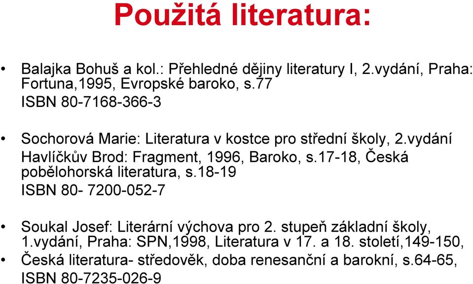 17-18, Česká pobělohorská literatura, s.18-19 ISBN 80-7200-052-7 Soukal Josef: Literární výchova pro 2. stupeň základní školy, 1.