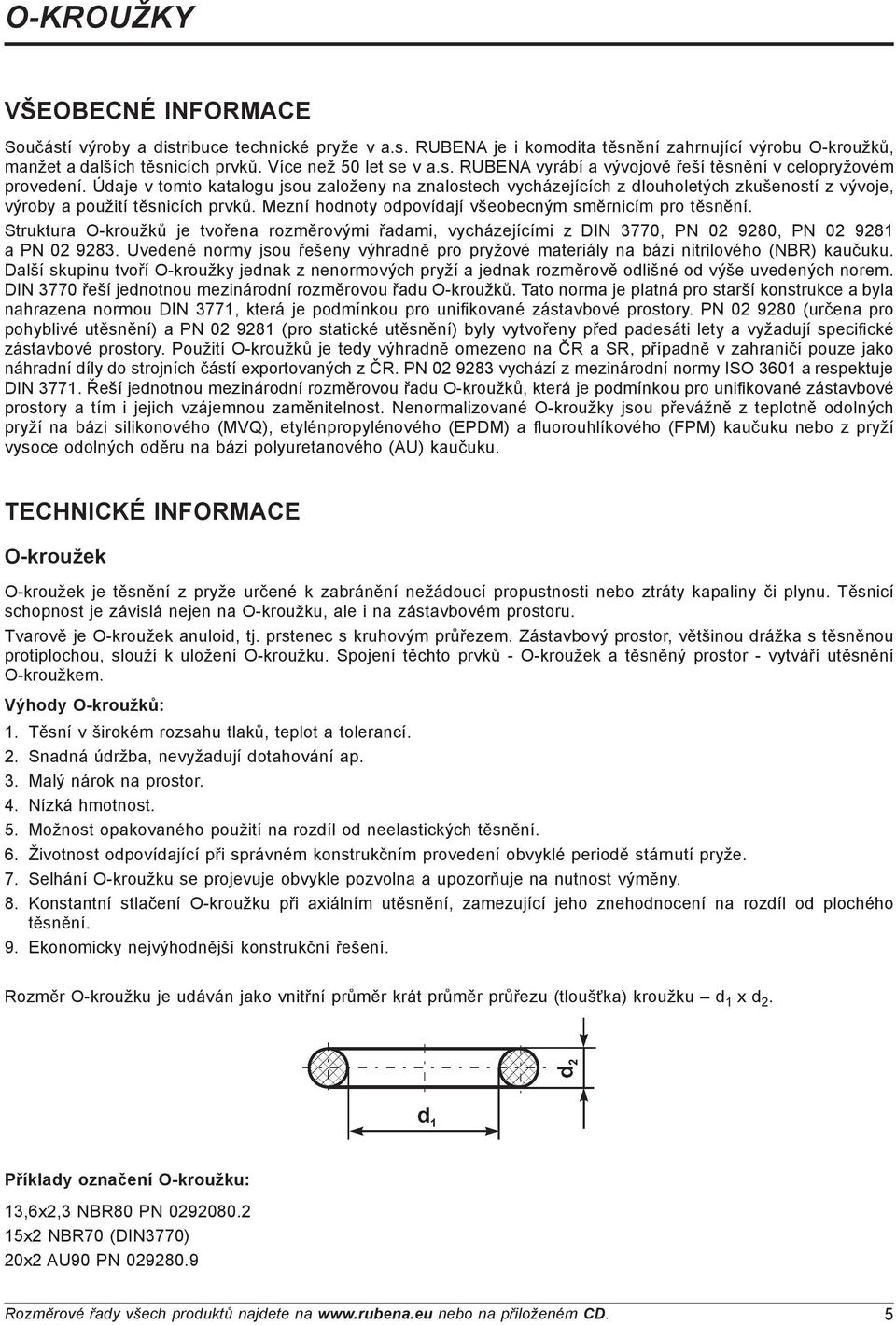 Struktura O-kroužků je tvořena rozměrovými řadami, vycházejícími z DIN 3770, PN 02 9280, PN 02 9281 a PN 02 9283.