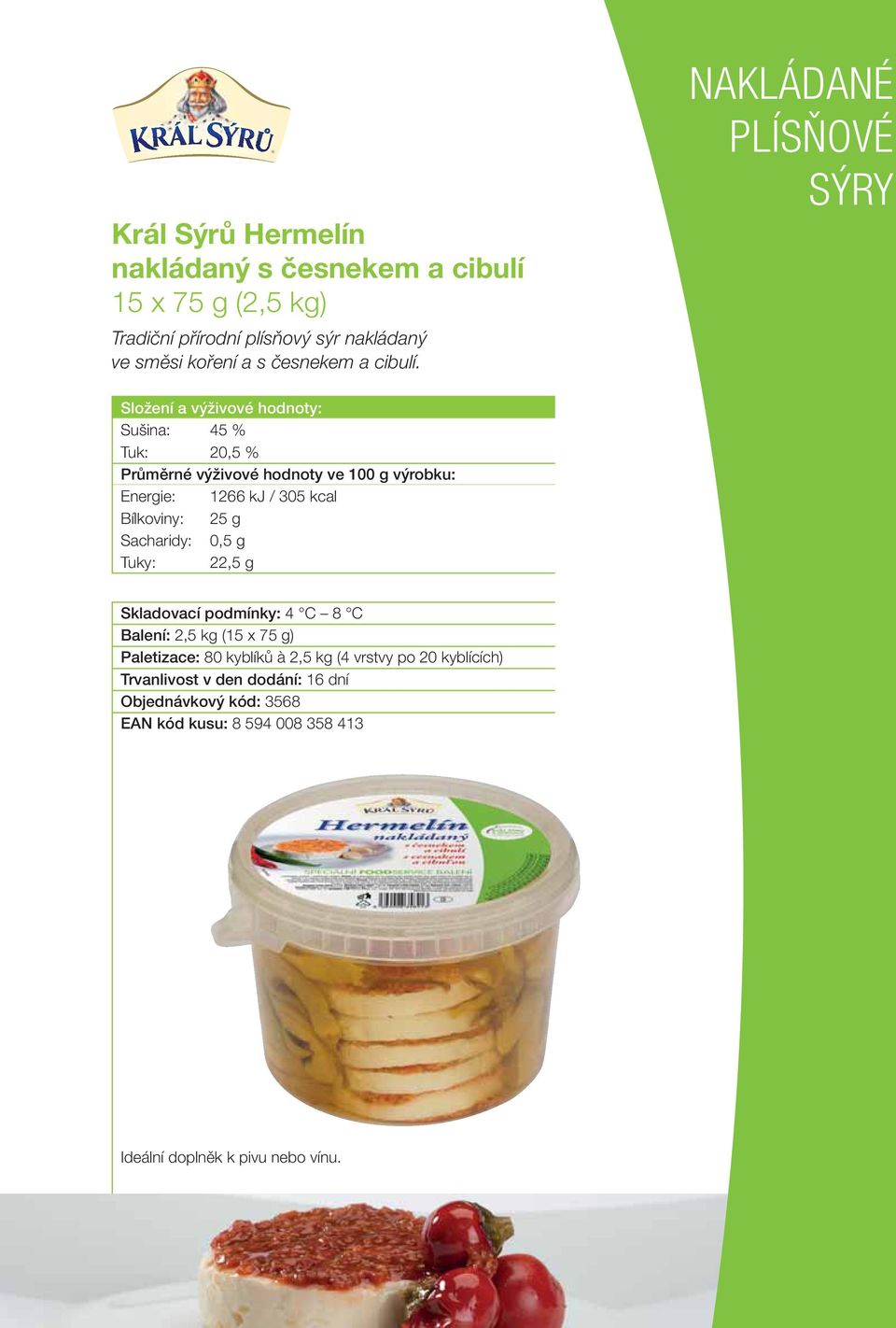 NAKLÁDANÉ PLÍSŇOVÉ Složení a výživové hodnoty: Sušina: 45 % Tuk: 20,5 % Energie: 1266 kj / 305 kcal Bílkoviny: 25 g Sacharidy: 0,5 g