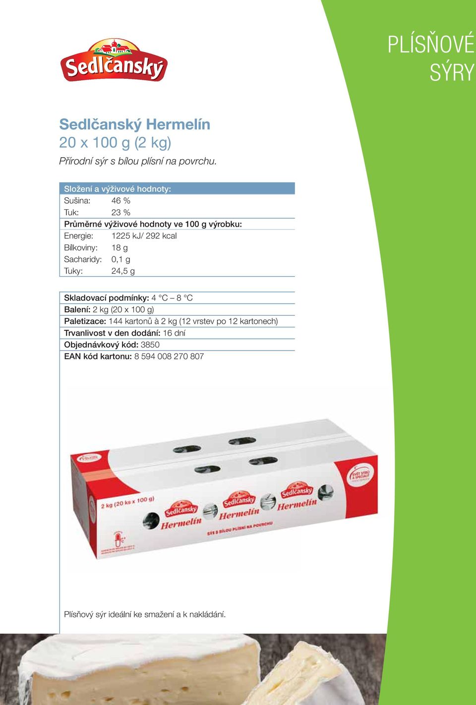 Tuky: 24,5 g Skladovací podmínky: 4 C 8 C Balení: 2 kg (20 x 100 g) Paletizace: 144 kartonů à 2 kg (12 vrstev po 12