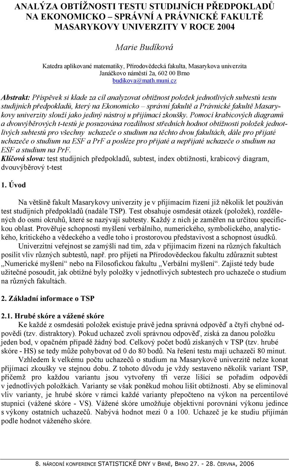 cz Abstrakt: Příspěvek si klade za cíl analyzovat obtížnost položek jednotlivých subtestů testu studijních předpokladů, který na Ekonomicko správní fakultě a Právnické fakultě Masarykovy univerzity