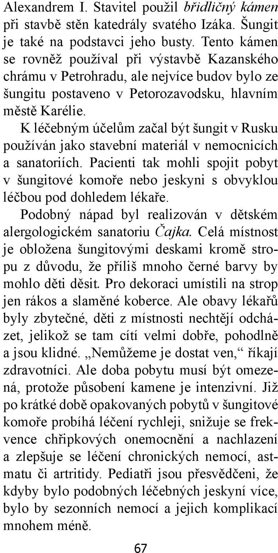 K léčebným účelům začal být šungit v Rusku používán jako stavební materiál v nemocnicích a sanatoriích.