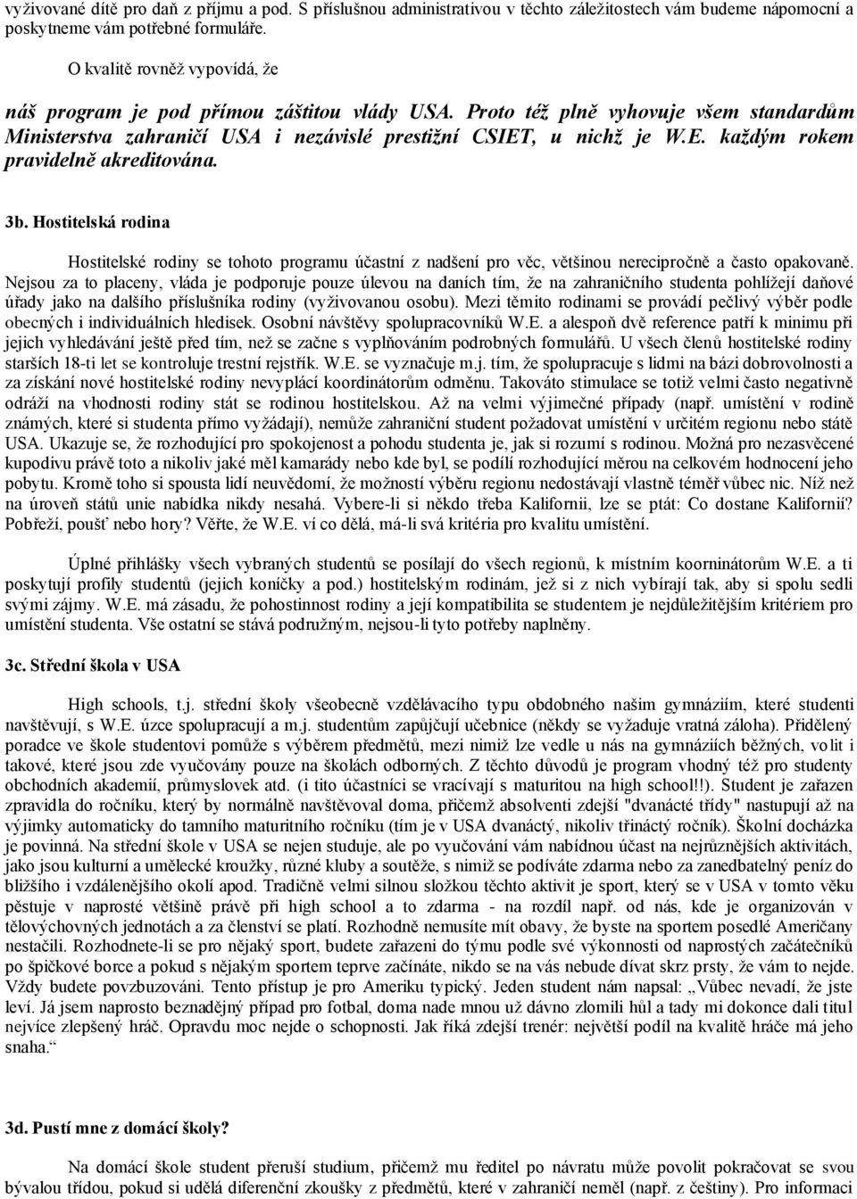 , u nichž je W.E. každým rokem pravidelně akreditována. 3b. Hostitelská rodina Hostitelské rodiny se tohoto programu účastní z nadšení pro věc, většinou nerecipročně a často opakovaně.