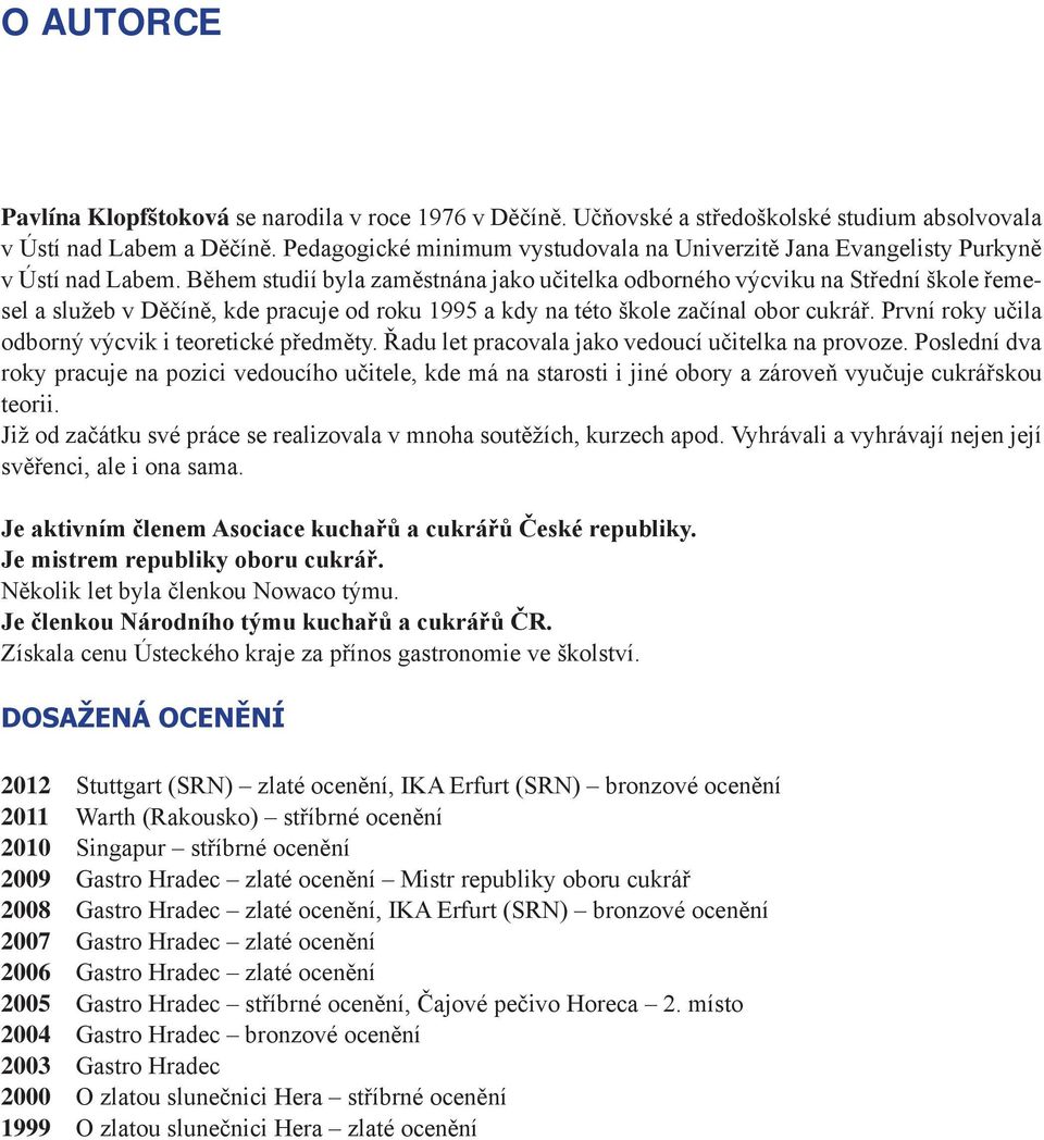 Během studií byla zaměstnána jako učitelka odborného výcviku na Střední škole řemesel a služeb v Děčíně, kde pracuje od roku 1995 a kdy na této škole začínal obor cukrář.