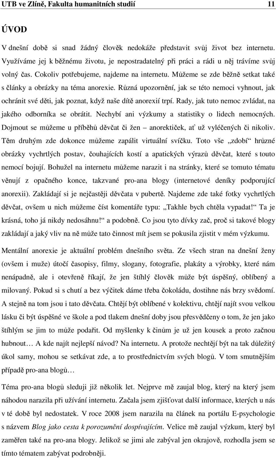 Můžeme se zde běžně setkat také s články a obrázky na téma anorexie. Různá upozornění, jak se této nemoci vyhnout, jak ochránit své děti, jak poznat, když naše dítě anorexií trpí.