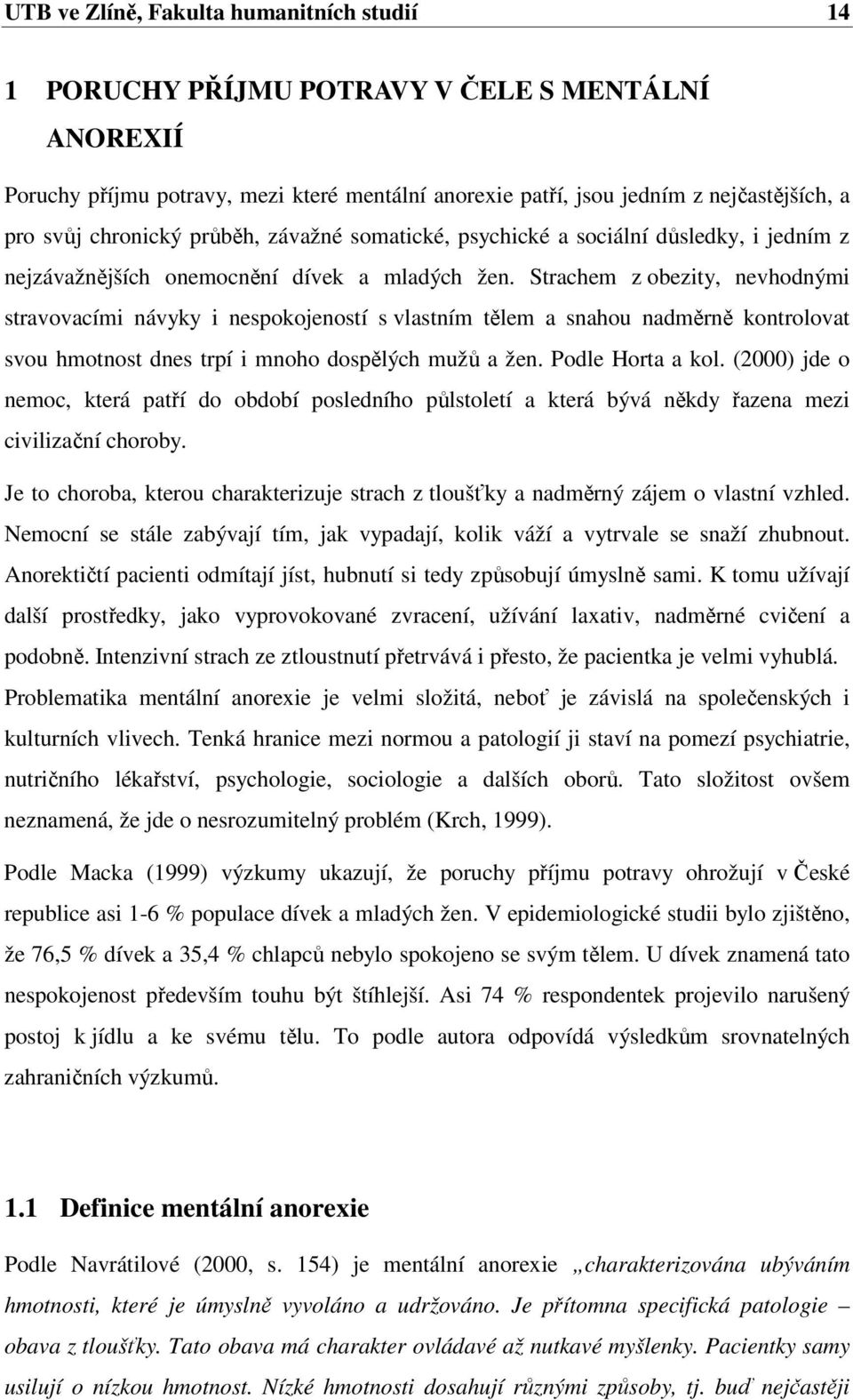 Strachem z obezity, nevhodnými stravovacími návyky i nespokojeností s vlastním tělem a snahou nadměrně kontrolovat svou hmotnost dnes trpí i mnoho dospělých mužů a žen. Podle Horta a kol.