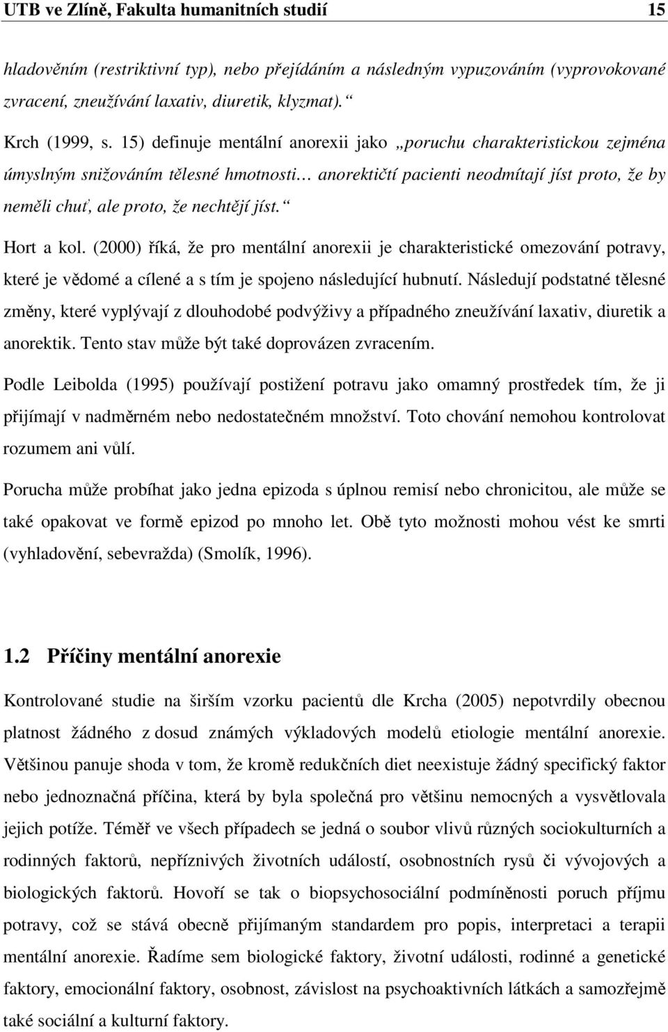 Hort a kol. (2000) říká, že pro mentální anorexii je charakteristické omezování potravy, které je vědomé a cílené a s tím je spojeno následující hubnutí.