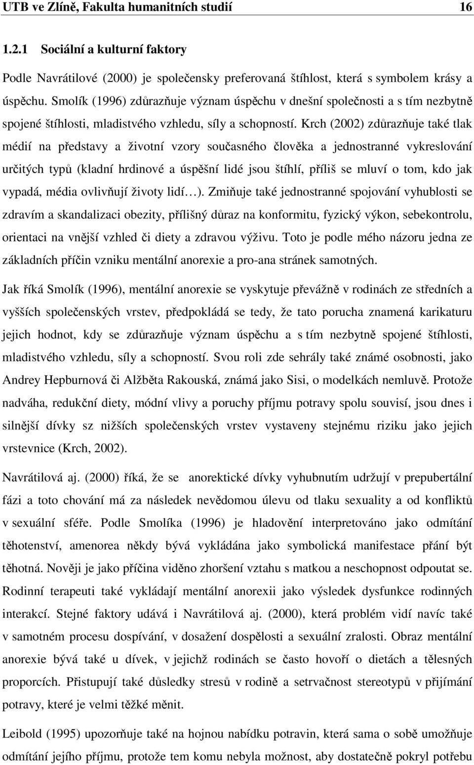 Krch (2002) zdůrazňuje také tlak médií na představy a životní vzory současného člověka a jednostranné vykreslování určitých typů (kladní hrdinové a úspěšní lidé jsou štíhlí, příliš se mluví o tom,