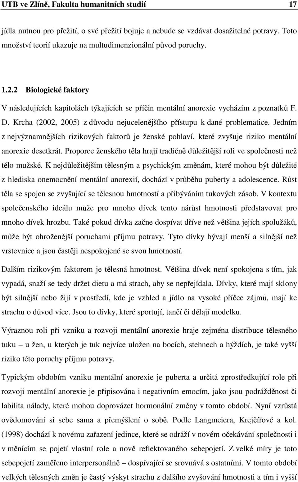 Jedním z nejvýznamnějších rizikových faktorů je ženské pohlaví, které zvyšuje riziko mentální anorexie desetkrát. Proporce ženského těla hrají tradičně důležitější roli ve společnosti než tělo mužské.