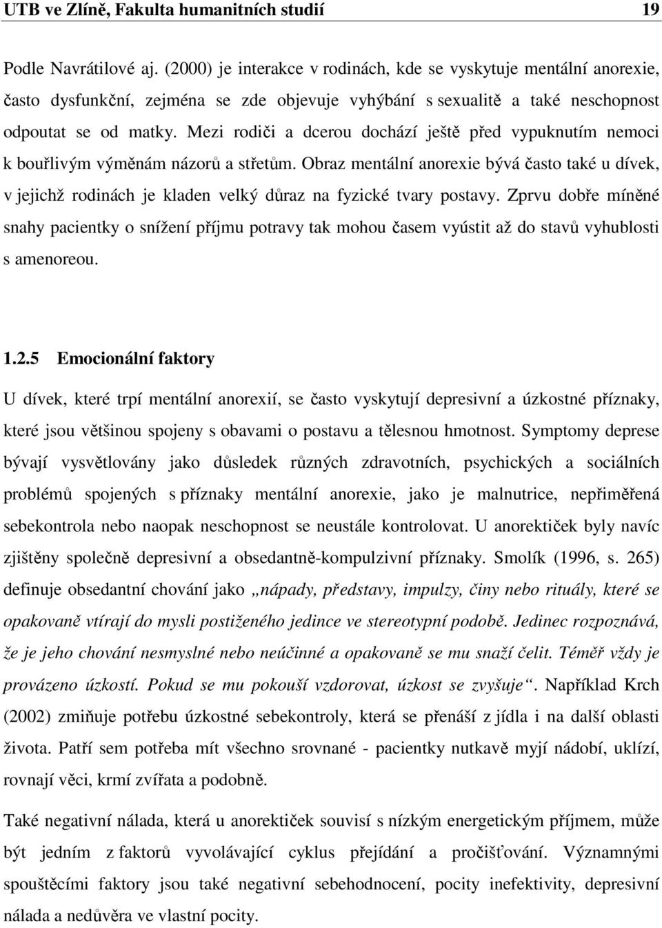 Mezi rodiči a dcerou dochází ještě před vypuknutím nemoci k bouřlivým výměnám názorů a střetům.