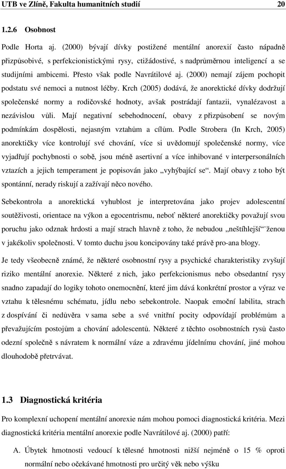 Přesto však podle Navrátilové aj. (2000) nemají zájem pochopit podstatu své nemoci a nutnost léčby.