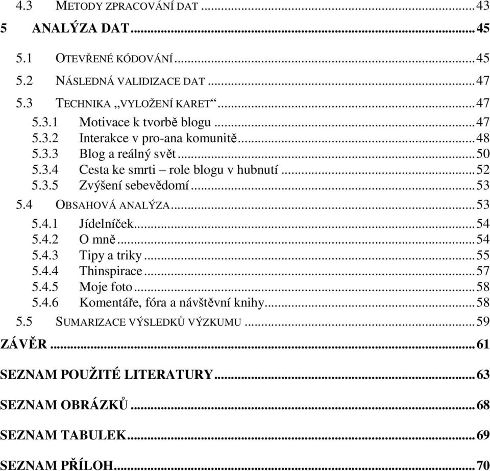 4 OBSAHOVÁ ANALÝZA...53 5.4.1 Jídelníček...54 5.4.2 O mně...54 5.4.3 Tipy a triky...55 5.4.4 Thinspirace...57 5.4.5 Moje foto...58 5.4.6 Komentáře, fóra a návštěvní knihy.