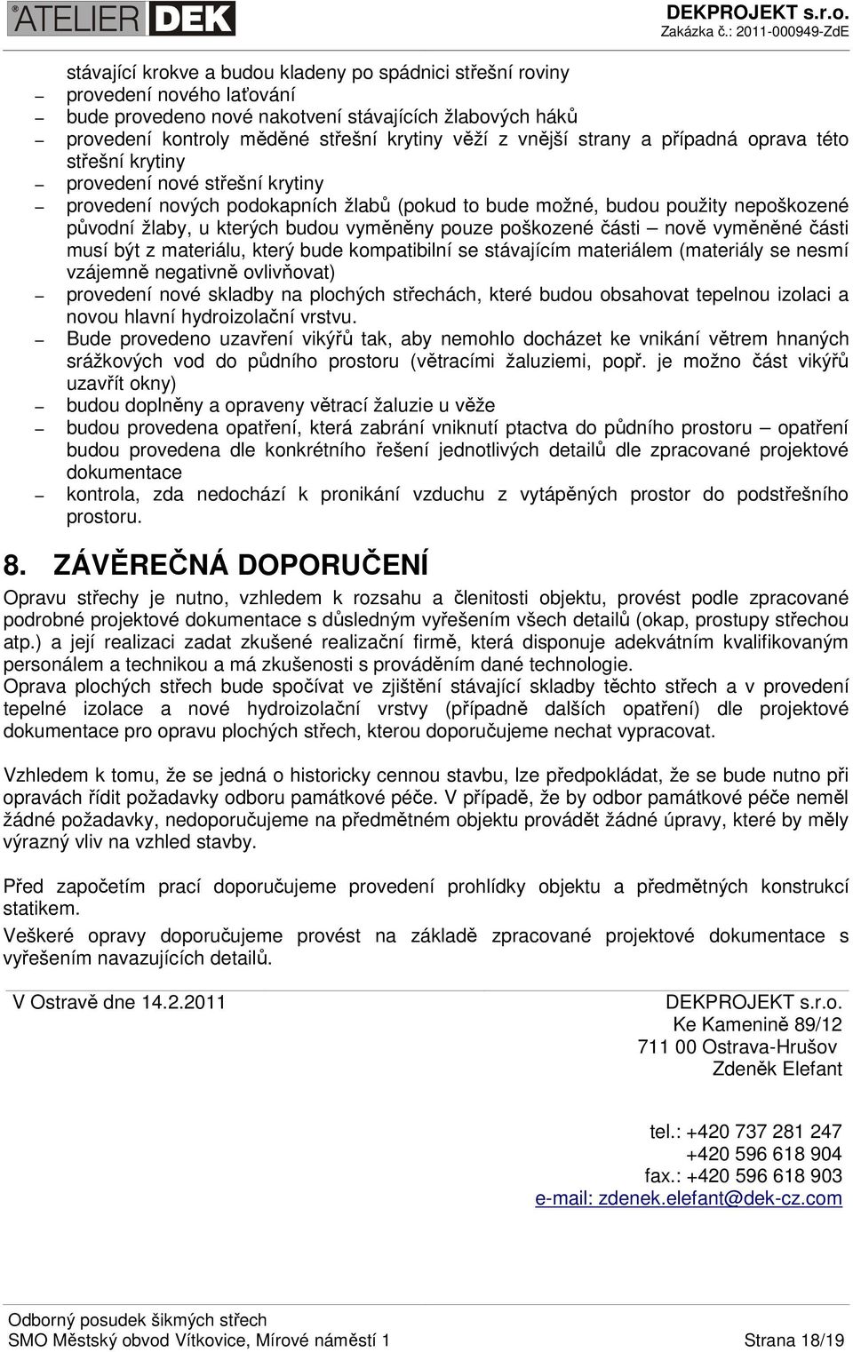 pouze poškozené části nově vyměněné části musí být z materiálu, který bude kompatibilní se stávajícím materiálem (materiály se nesmí vzájemně negativně ovlivňovat) provedení nové skladby na plochých