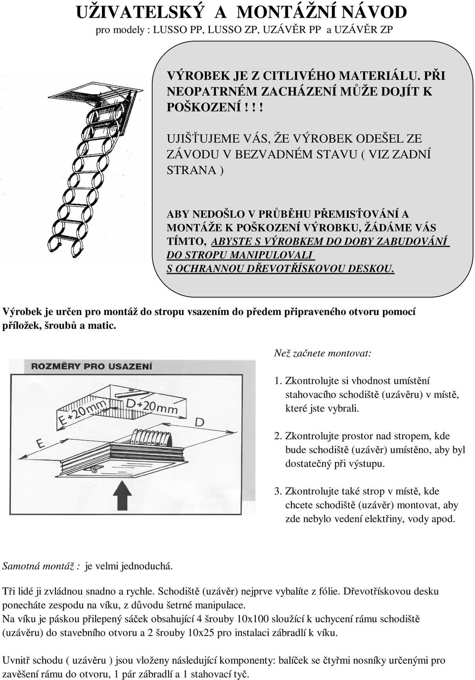 ZABUDOVÁNÍ DO STROPU MANIPULOVALI S OCHRANNOU DŘEVOTŘÍSKOVOU DESKOU. Výrobek je určen pro montáž do stropu vsazením do předem připraveného otvoru pomocí příložek, šroubů a matic.