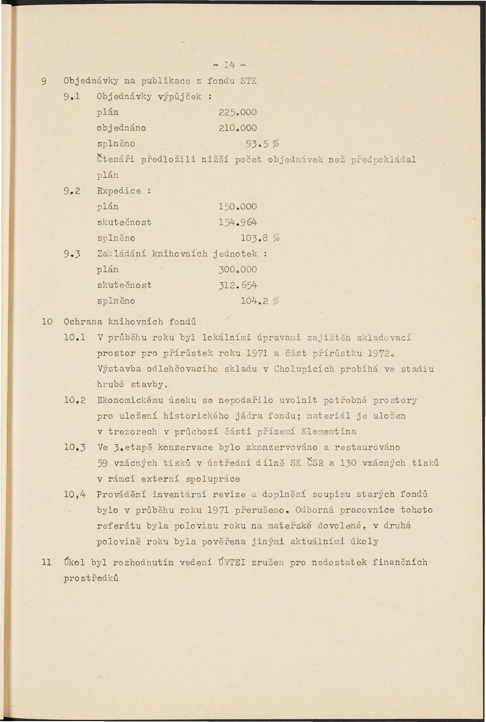 1 V průběh u roku byl lokálními úprava!.1i zaj ištěn sldadovací prostor pro přírůstex roku 1971 a část přírůstku 1972. Výstavba odlehčovacího skladu v Cholupicích probíhá ve stadiu hrubé stavby. 10.