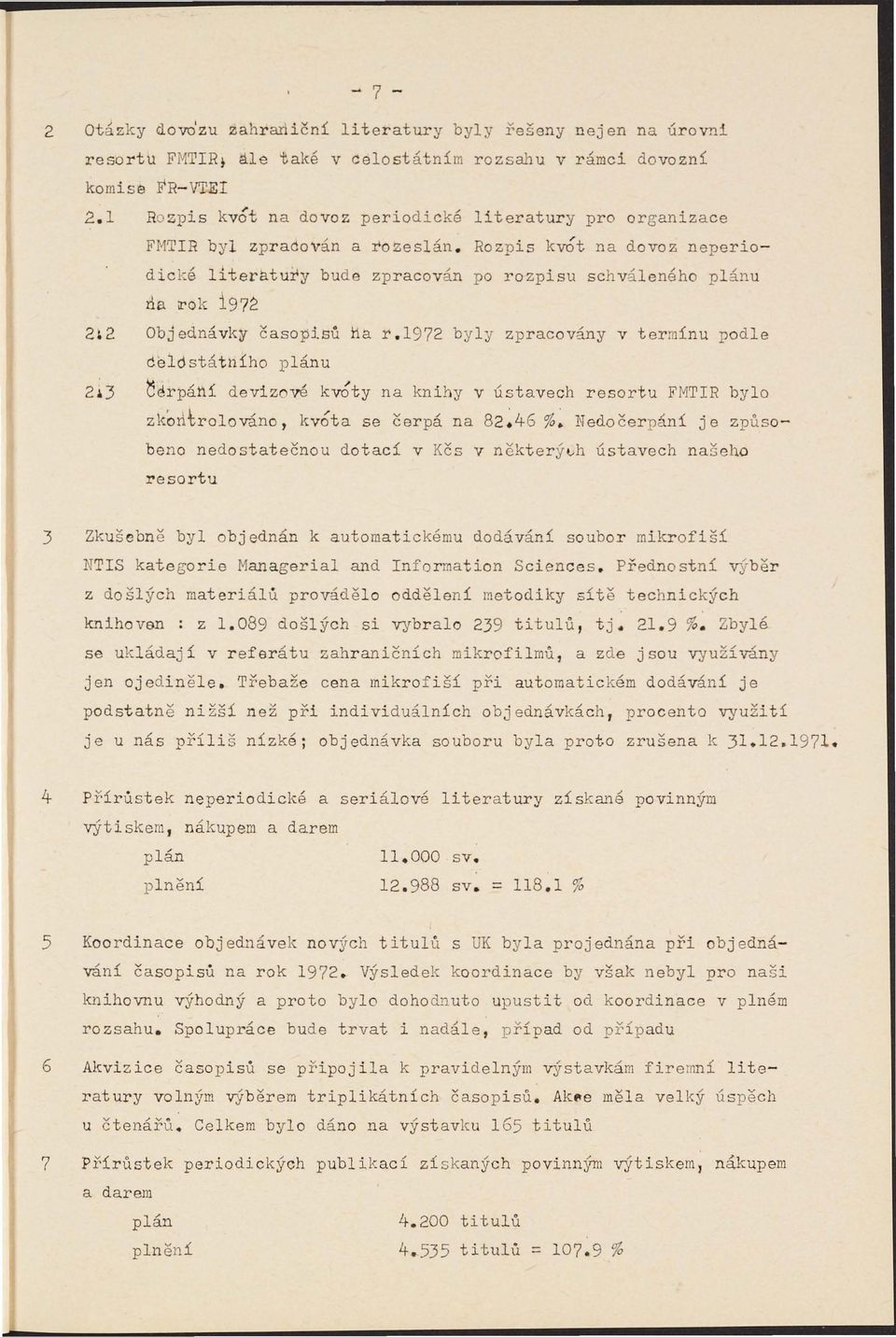 1972 byly zpracovány v termínu podle celóstáthího plánu 2~3 ~~rpáhí devizové kvóty na knihy v ústavech resortu FMTR bylo zkontrolováno, kvóta se čerpá na 82~46 %~ Nedočerpání je způsobeno