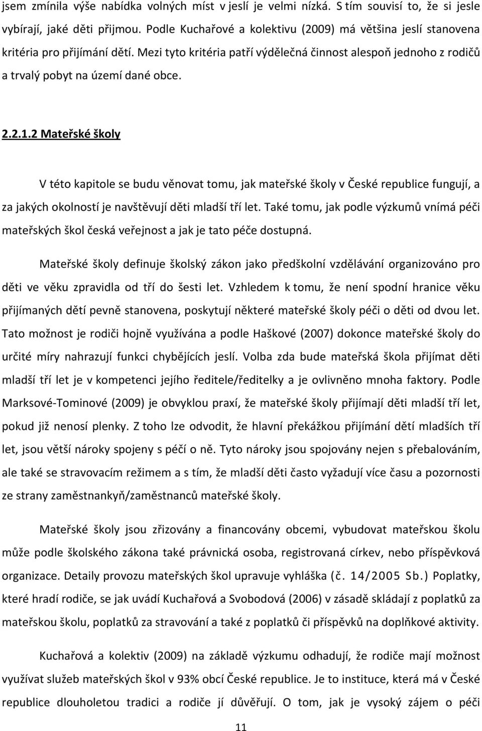 2 Mateřské školy V této kapitole se budu věnovat tomu, jak mateřské školy v České republice fungují, a za jakých okolností je navštěvují děti mladší tří let.