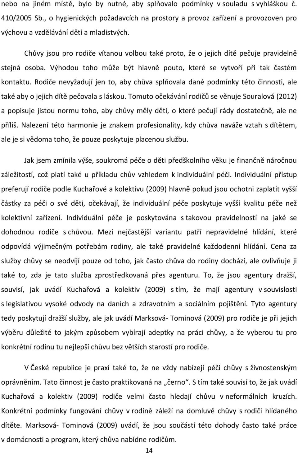 Chůvy jsou pro rodiče vítanou volbou také proto, že o jejich dítě pečuje pravidelně stejná osoba. Výhodou toho může být hlavně pouto, které se vytvoří při tak častém kontaktu.