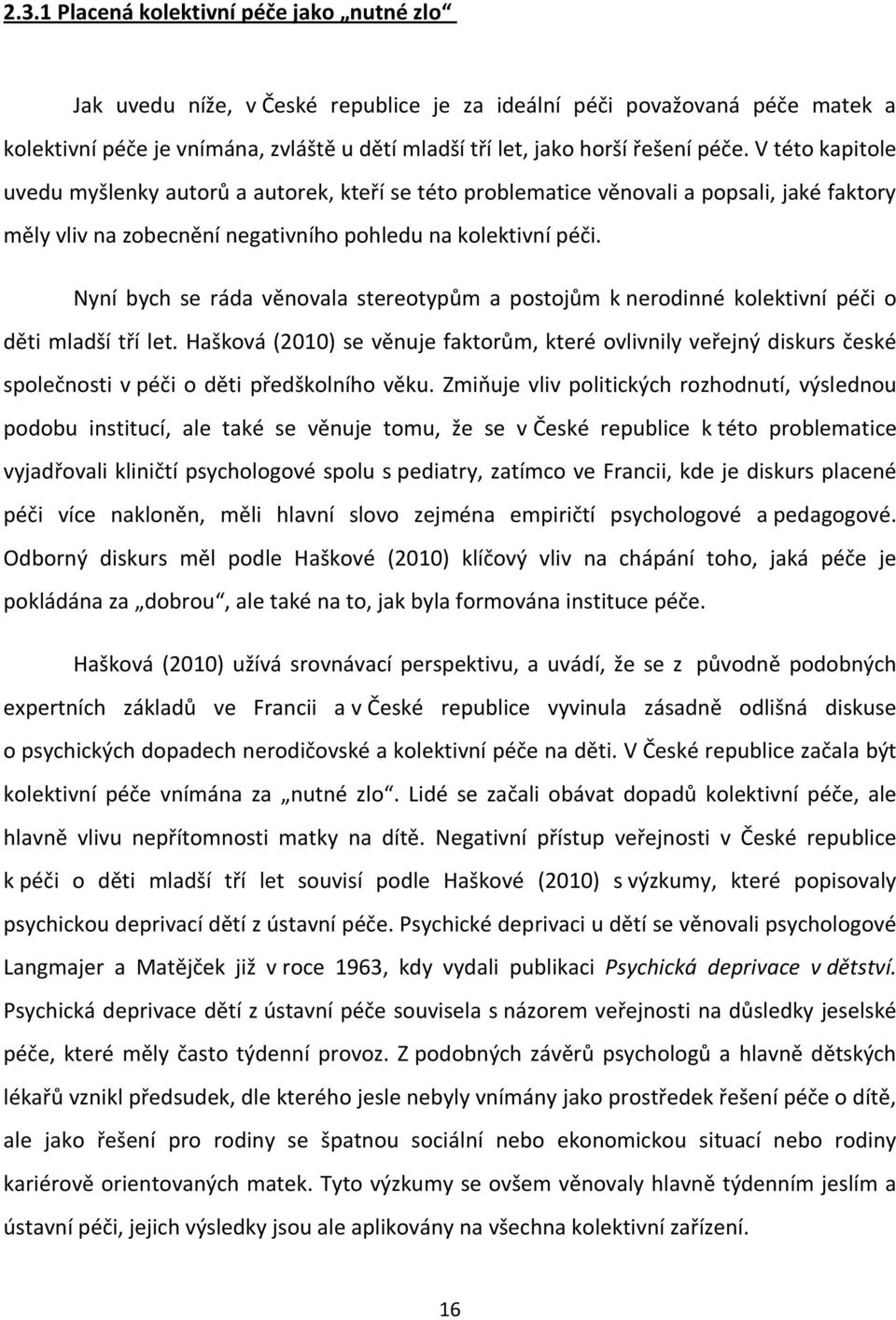 Nyní bych se ráda věnovala stereotypům a postojům k nerodinné kolektivní péči o děti mladší tří let.