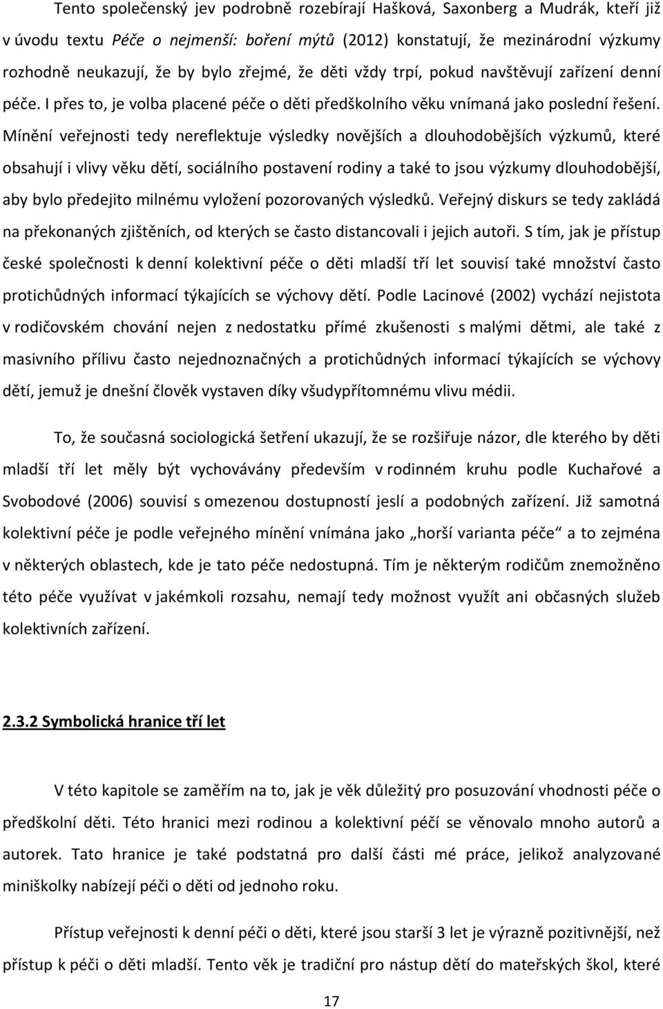 Mínění veřejnosti tedy nereflektuje výsledky novějších a dlouhodobějších výzkumů, které obsahují i vlivy věku dětí, sociálního postavení rodiny a také to jsou výzkumy dlouhodobější, aby bylo