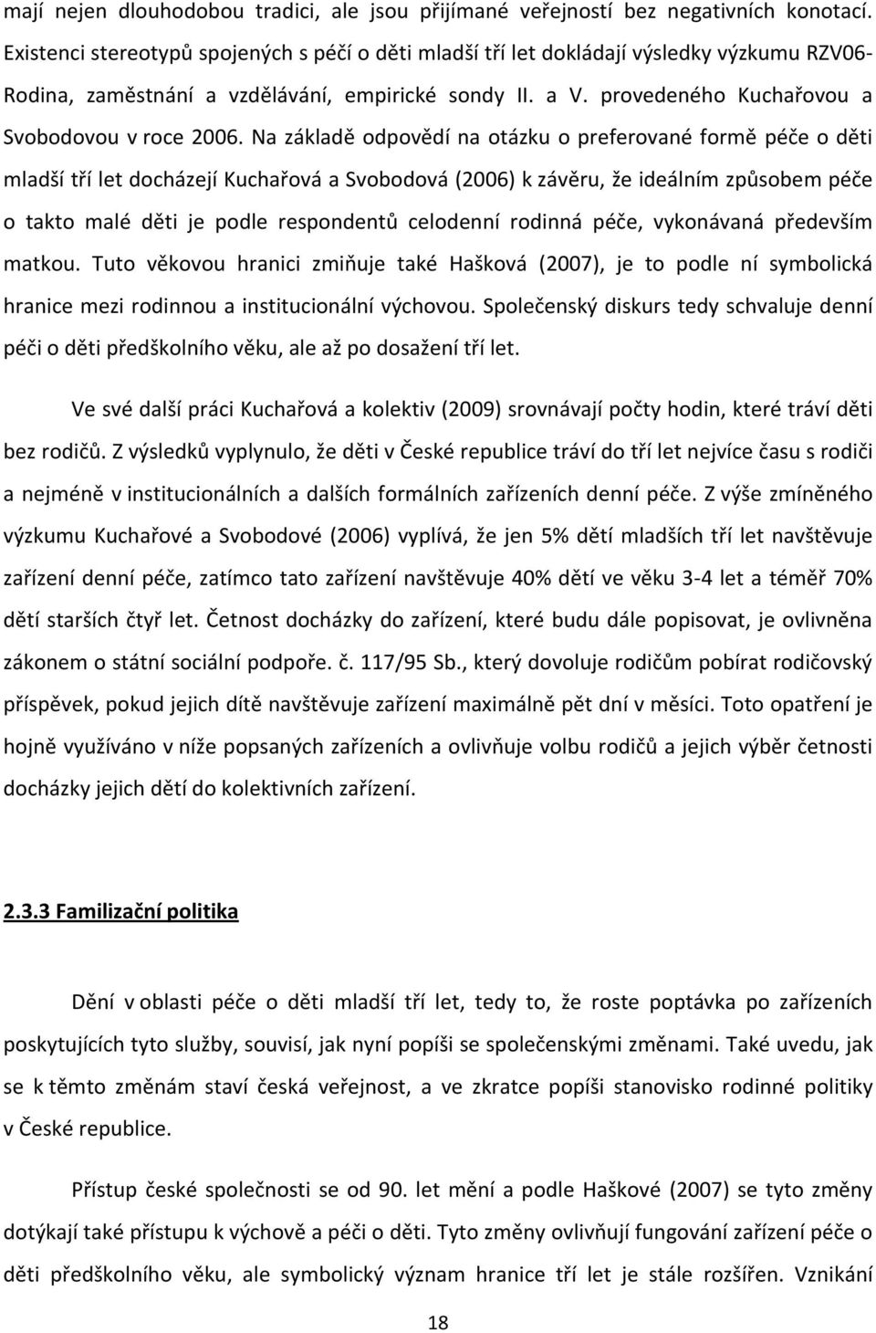 Na základě odpovědí na otázku o preferované formě péče o děti mladší tří let docházejí Kuchařová a Svobodová (2006) k závěru, že ideálním způsobem péče o takto malé děti je podle respondentů