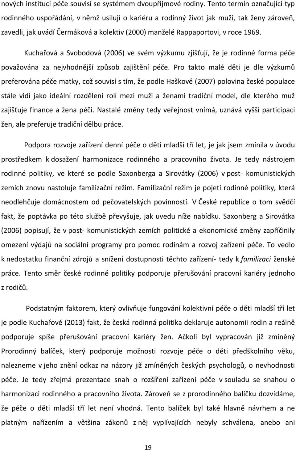 Kuchařová a Svobodová (2006) ve svém výzkumu zjišťují, že je rodinné forma péče považována za nejvhodnější způsob zajištění péče.