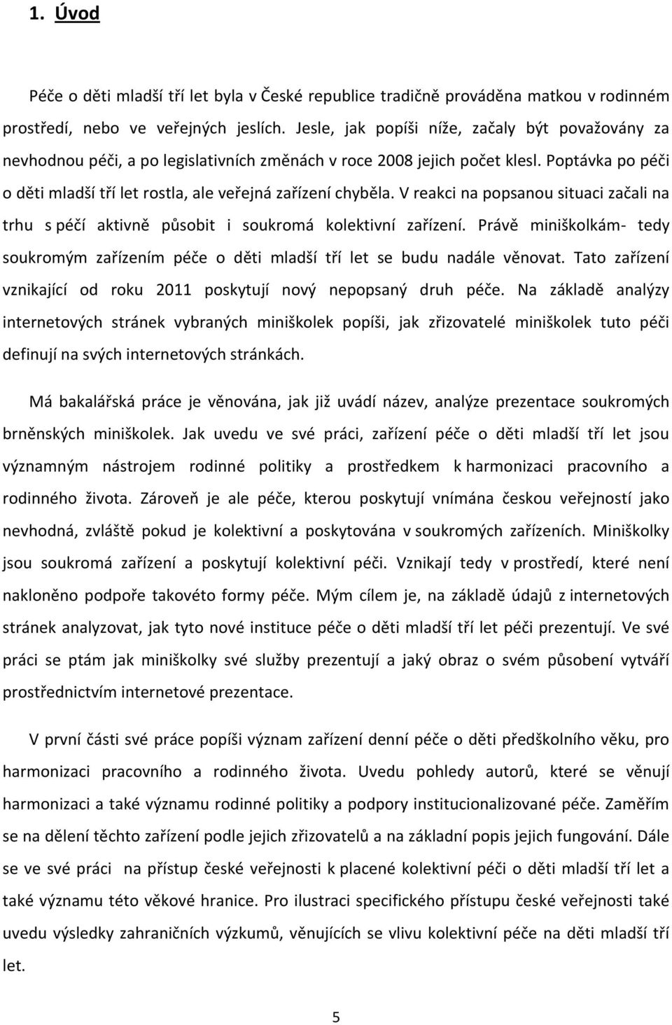 Poptávka po péči o děti mladší tří let rostla, ale veřejná zařízení chyběla. V reakci na popsanou situaci začali na trhu s péčí aktivně působit i soukromá kolektivní zařízení.