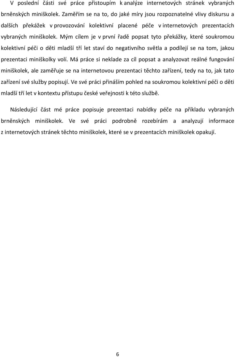 Mým cílem je v první řadě popsat tyto překážky, které soukromou kolektivní péči o děti mladší tří let staví do negativního světla a podílejí se na tom, jakou prezentaci miniškolky volí.