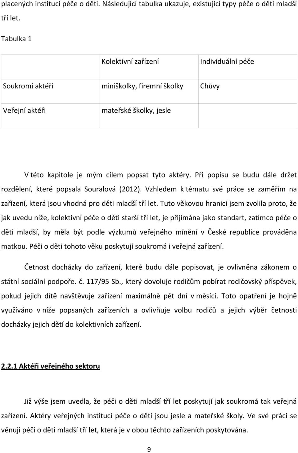 Při popisu se budu dále držet rozdělení, které popsala Souralová (2012). Vzhledem k tématu své práce se zaměřím na zařízení, která jsou vhodná pro děti mladší tří let.