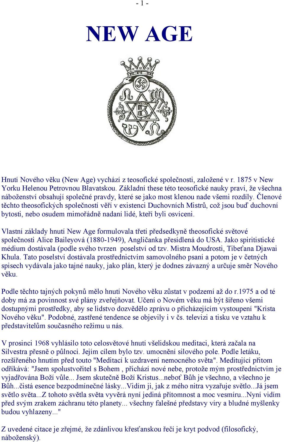 Členové těchto theosofických společností věří v existenci Duchovních Mistrů, což jsou buď duchovní bytosti, nebo osudem mimořádně nadaní lidé, kteří byli osvíceni.